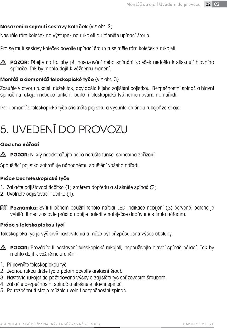 Tak by mohlo dojít k vážnému zranění. Montáž a demontáž teleskopické tyče (viz obr. 3) Zasuňte v otvoru rukojeti nůžek tak, aby došlo k jeho zajištění pojistkou.