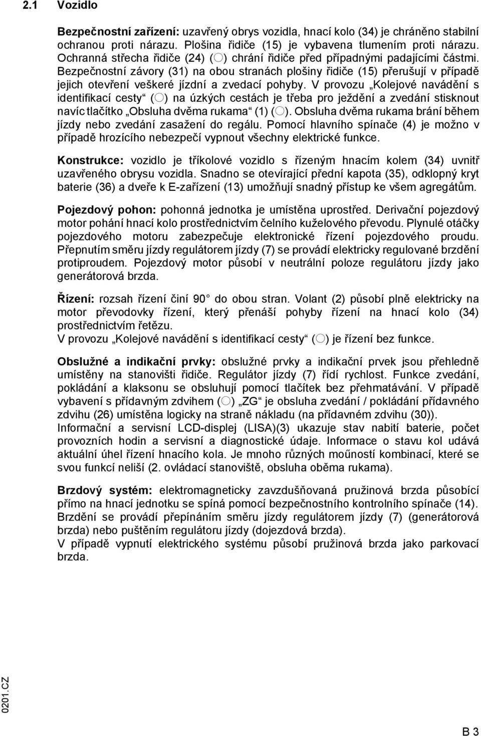 Bezpečnostní závory (31) na obou stranách plošiny řidiče (15) přerušují v případě jejich otevření veškeré jízdní a zvedací pohyby.