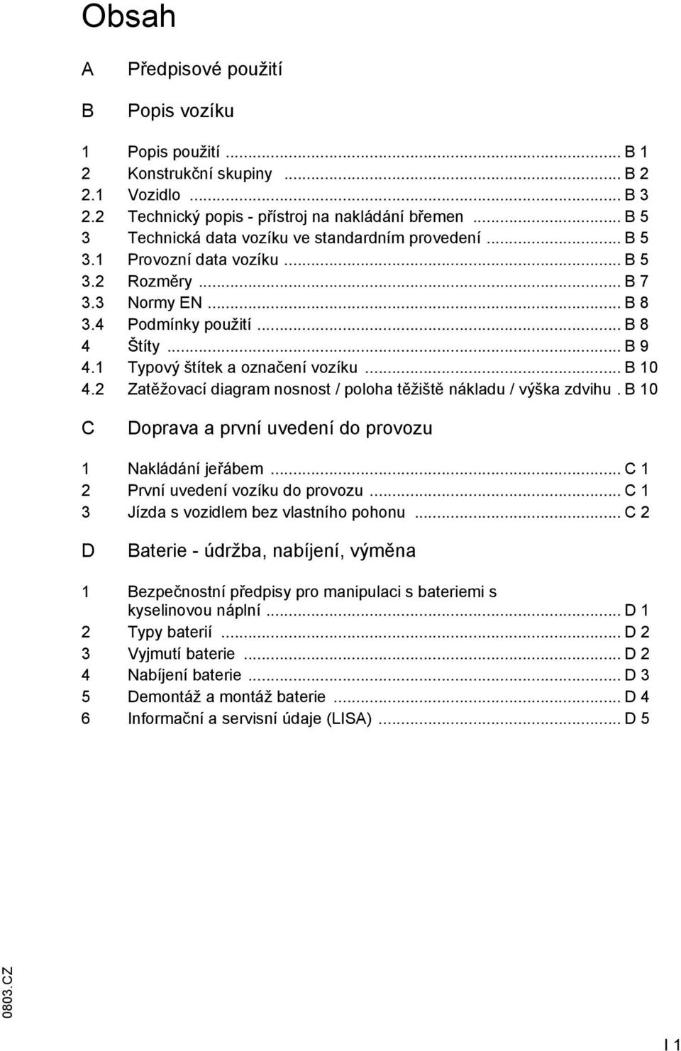 1 Typový štítek a označení vozíku... B 10 4.2 Zatěžovací diagram nosnost / poloha těžiště nákladu / výška zdvihu. B 10 C Doprava a první uvedení do provozu 1 Nakládání jeřábem.