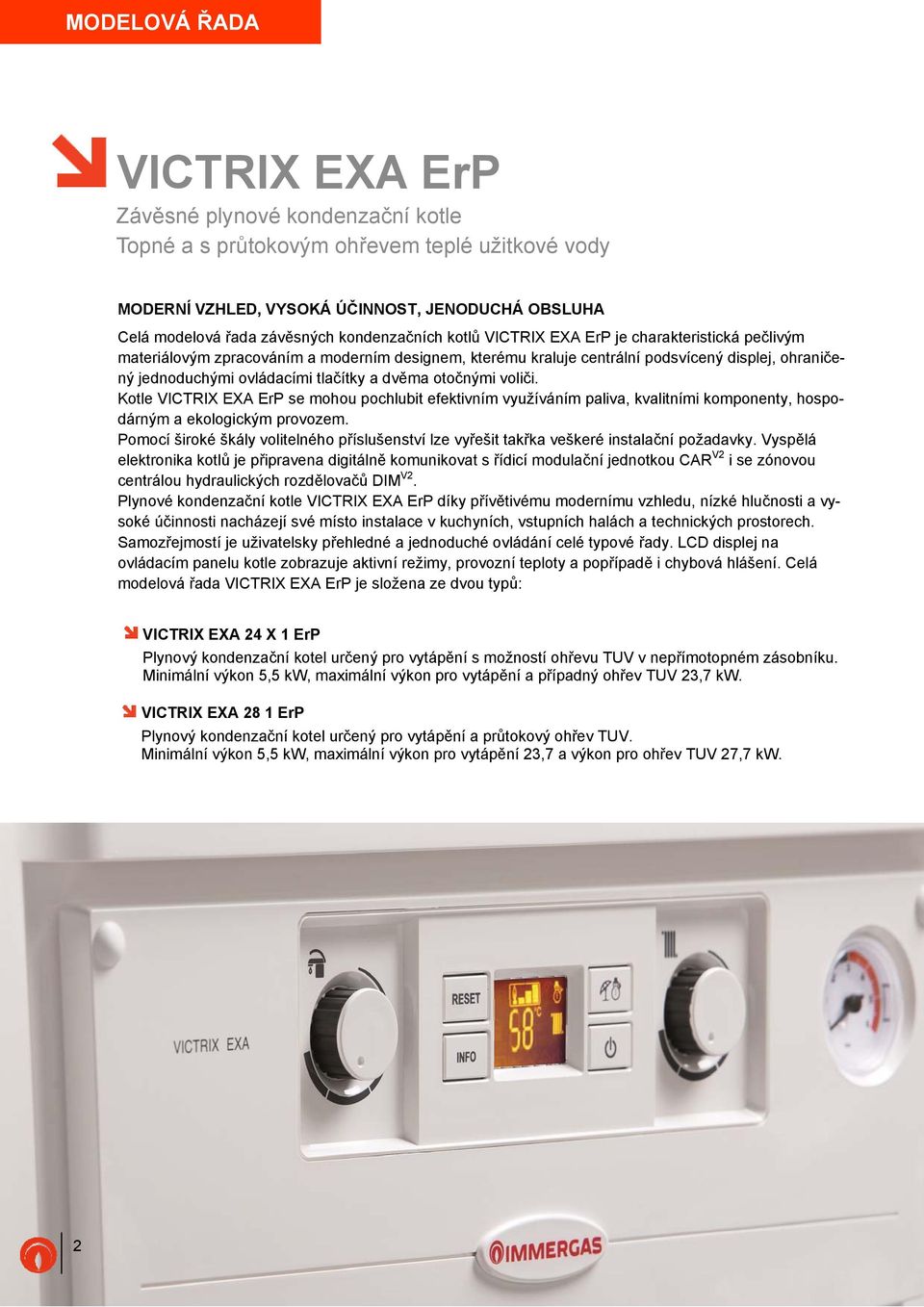 tlačítky a dvěma otočnými voliči. Kotle VICTRIX EXA ErP se mohou pochlubit efektivním využíváním paliva, kvalitními komponenty, hospodárným a ekologickým provozem.