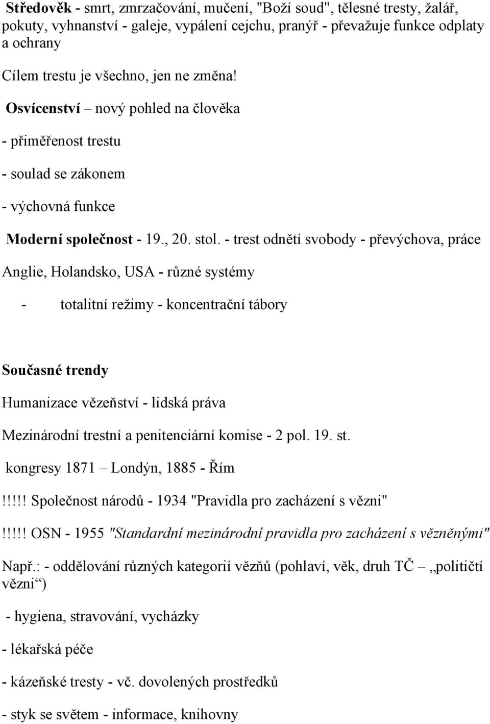 - trest odnětísvobody - převýchova, práce Anglie, Holandsko, USA - rů zné systé my - totalitnírežimy - koncentrač nítábory Souč asné trendy Humanizace vězeň ství- lidská práva Mezinárodnítrestnía