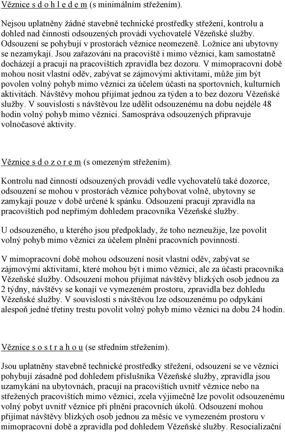 Jsou zařazováni na pracoviště i mimo věznici, kam samostatně docházejía pracujína pracovištích zpravidla bez dozoru.