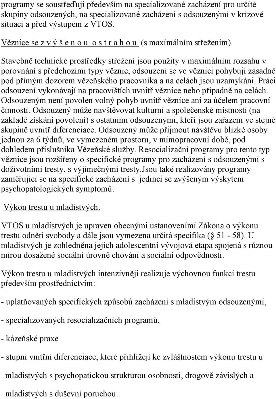 Stavebně technické prostředky střeženíjsou použity v maximálním rozsahu v porovnánís předchozími typy věznic, odsouzeníse ve věznici pohybujízásadně pod přímým dozorem vězeň ské ho pracovníka a na