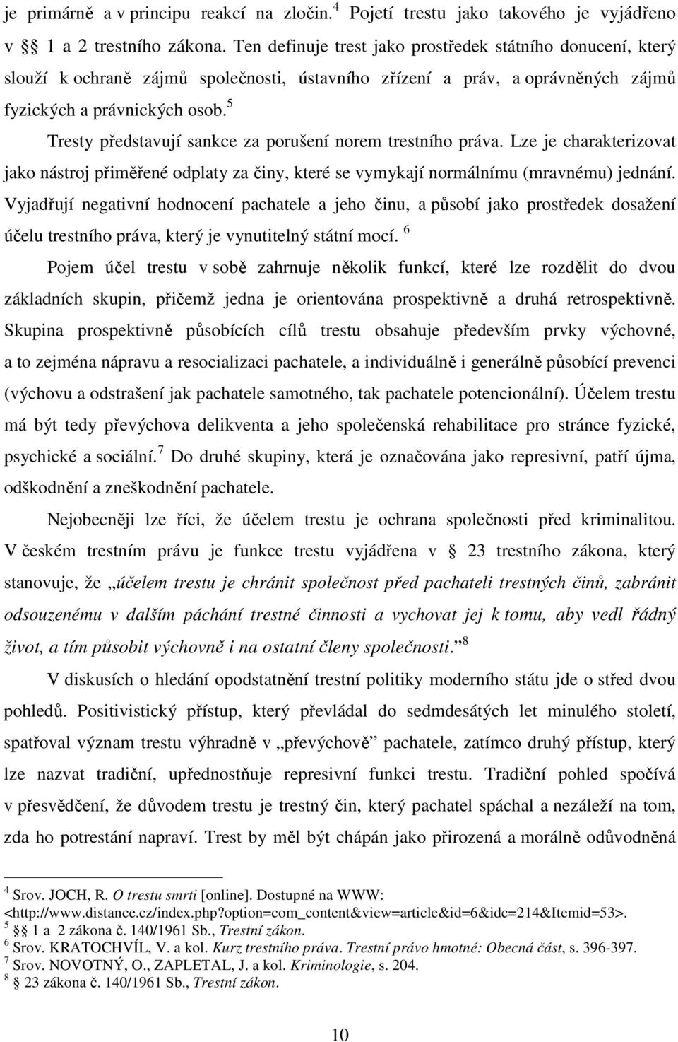 5 Tresty představují sankce za porušení norem trestního práva. Lze je charakterizovat jako nástroj přiměřené odplaty za činy, které se vymykají normálnímu (mravnému) jednání.