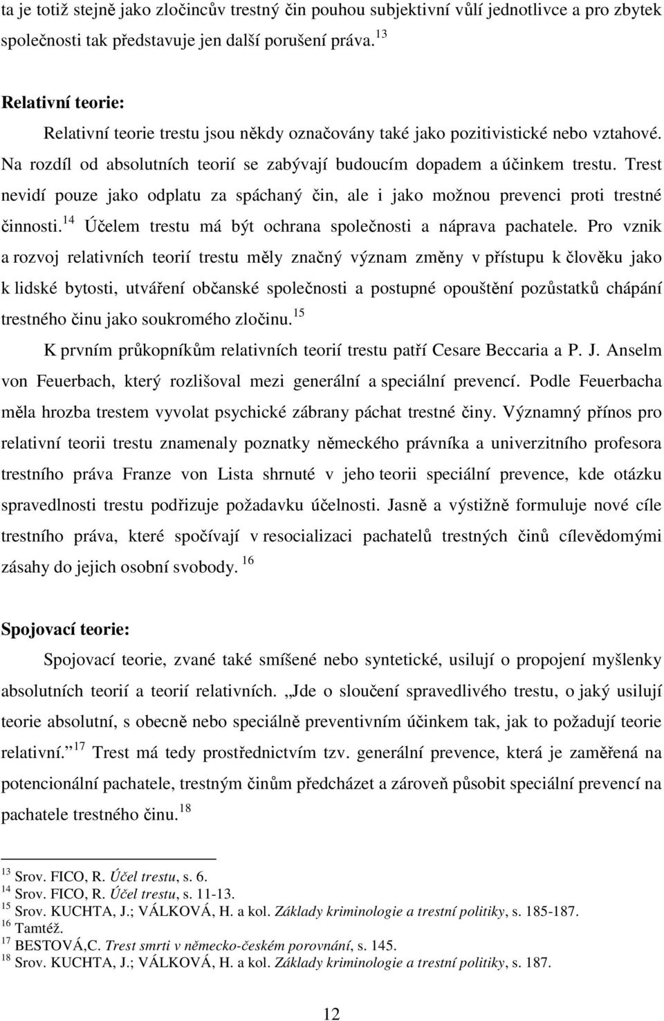 Trest nevidí pouze jako odplatu za spáchaný čin, ale i jako možnou prevenci proti trestné činnosti. 14 Účelem trestu má být ochrana společnosti a náprava pachatele.