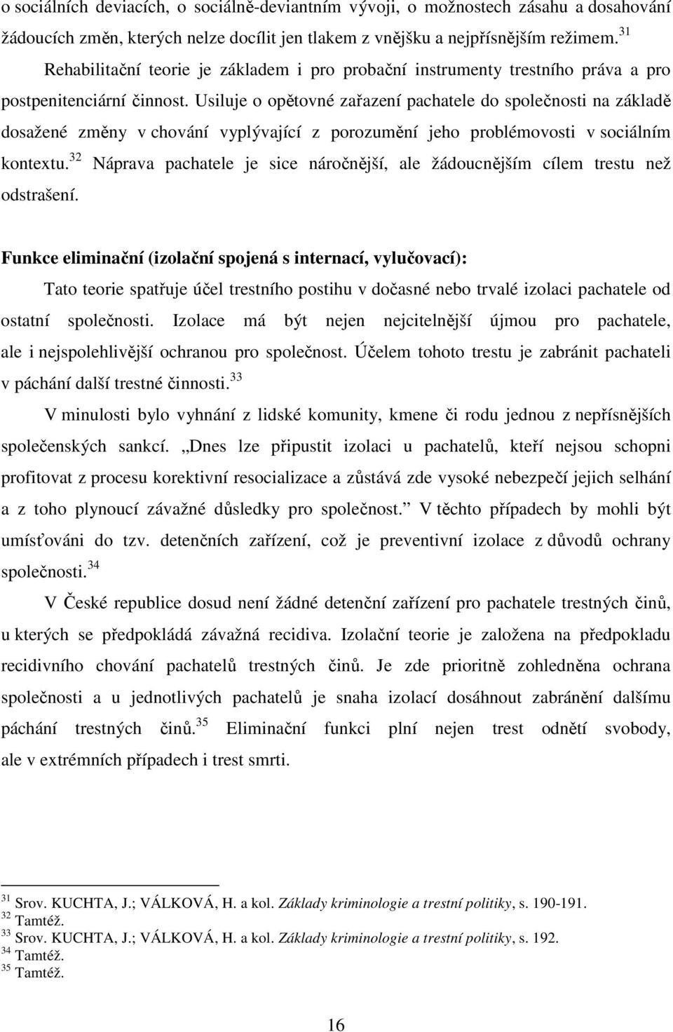 Usiluje o opětovné zařazení pachatele do společnosti na základě dosažené změny v chování vyplývající z porozumění jeho problémovosti v sociálním kontextu.