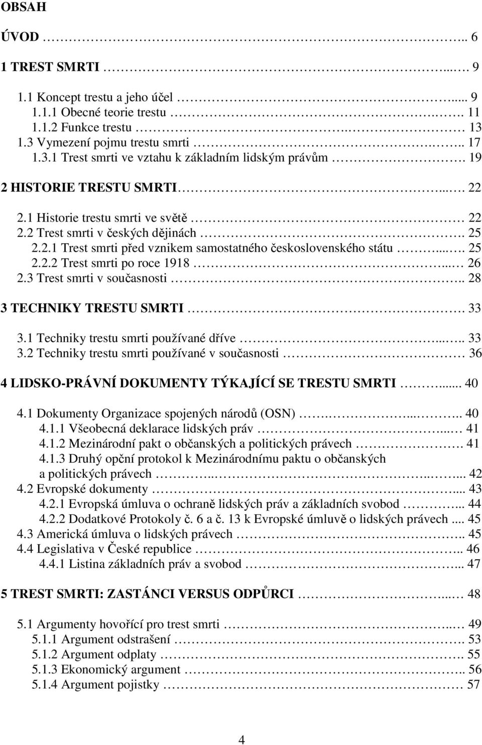 .. 26 2.3 Trest smrti v současnosti.. 28 3 TECHNIKY TRESTU SMRTI. 33 3.1 Techniky trestu smrti používané dříve..... 33 3.2 Techniky trestu smrti používané v současnosti 36 4 LIDSKO-PRÁVNÍ DOKUMENTY TÝKAJÍCÍ SE TRESTU SMRTI.