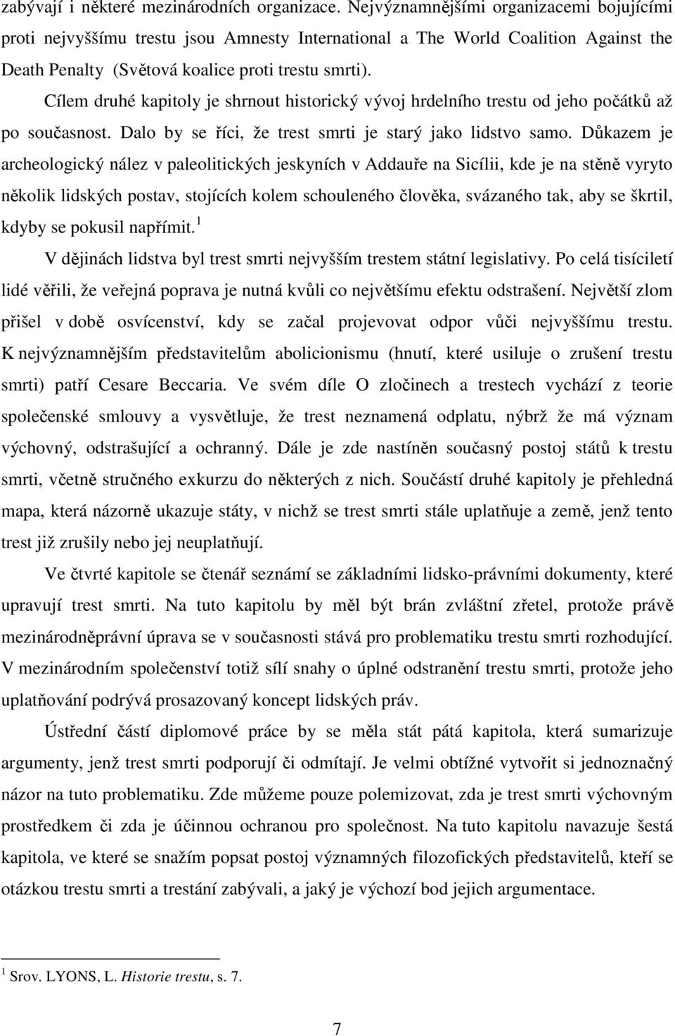 Cílem druhé kapitoly je shrnout historický vývoj hrdelního trestu od jeho počátků až po současnost. Dalo by se říci, že trest smrti je starý jako lidstvo samo.