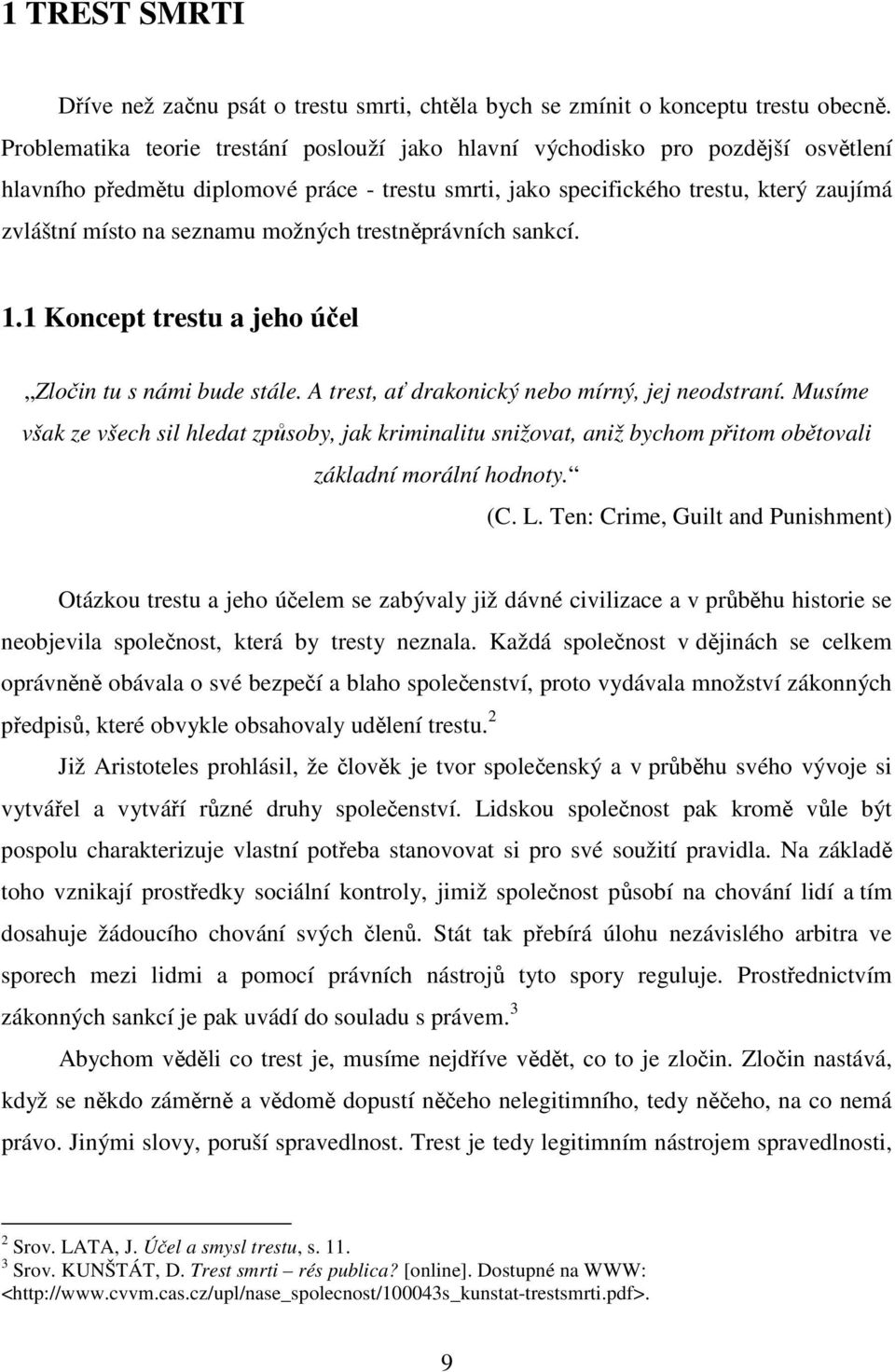 možných trestněprávních sankcí. 1.1 Koncept trestu a jeho účel Zločin tu s námi bude stále. A trest, ať drakonický nebo mírný, jej neodstraní.