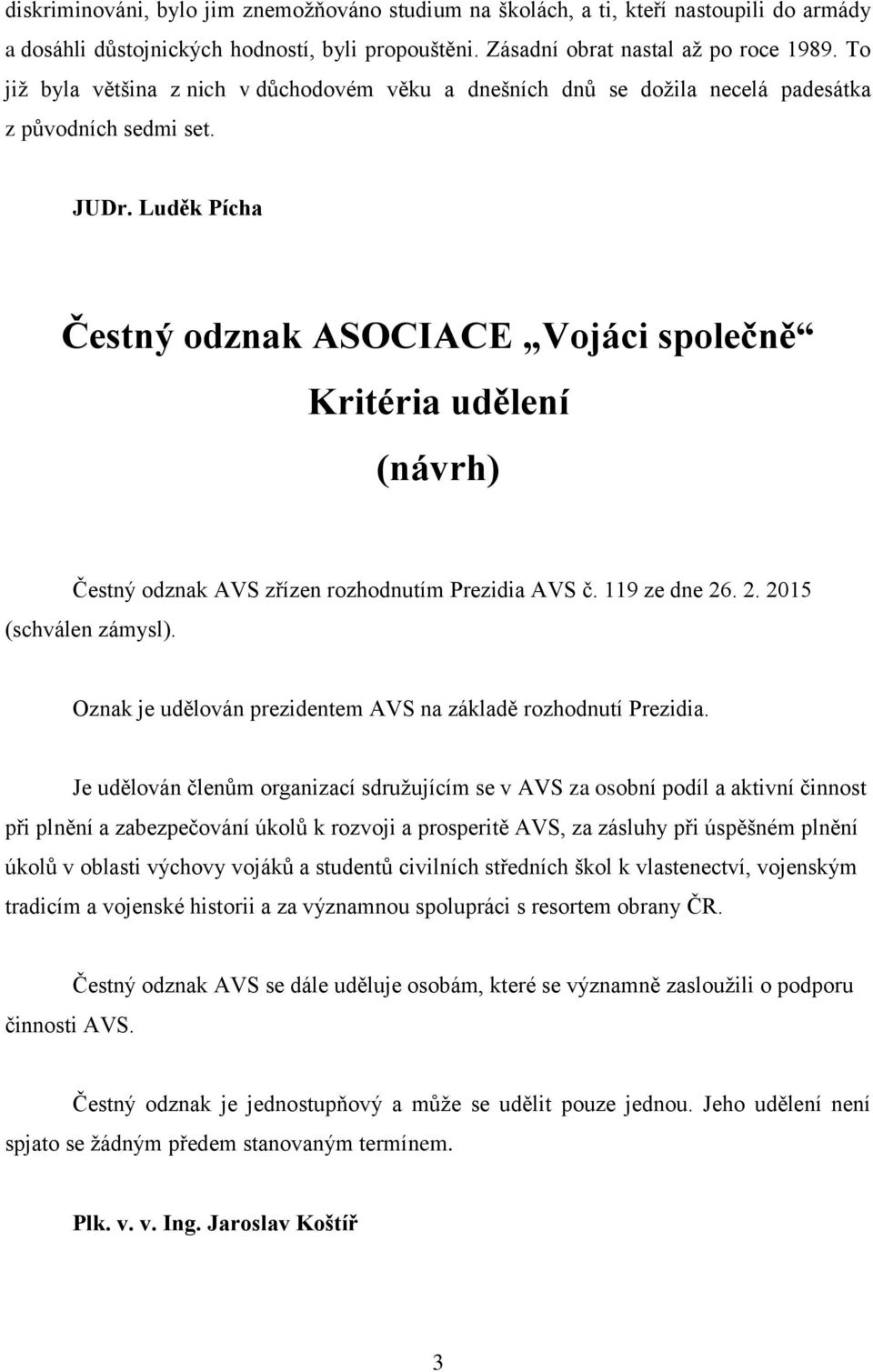 Luděk Pícha Čestný odznak ASOCIACE Vojáci společně Kritéria udělení (návrh) Čestný odznak AVS zřízen rozhodnutím Prezidia AVS č. 119 ze dne 26. 2. 2015 (schválen zámysl).