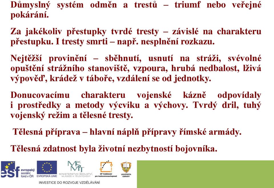 Nejtěžší provinění sběhnutí, usnutí na stráži, svévolné opuštění strážního stanoviště, vzpoura, hrubá nedbalost, lživá výpověď, krádež v táboře,