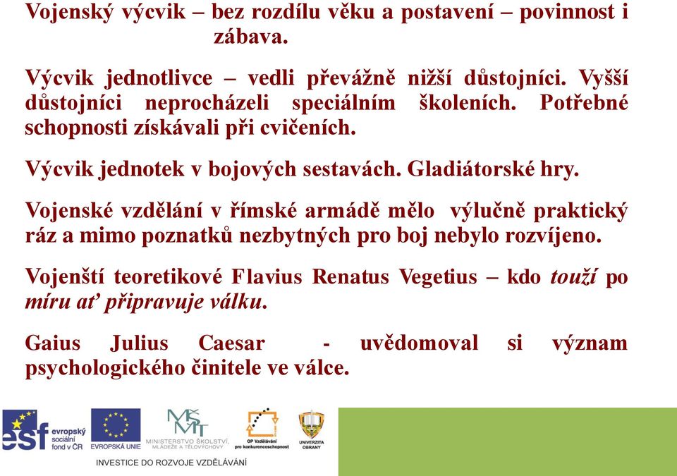 Gladiátorské hry. Vojenské vzdělání v římské armádě mělo výlučně praktický ráz a mimo poznatků nezbytných pro boj nebylo rozvíjeno.