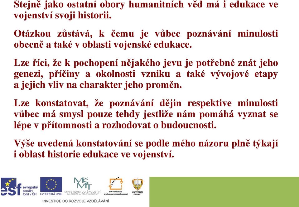 Lze říci, že k pochopení nějakého jevu je potřebné znát jeho genezi, příčiny a okolnosti vzniku a také vývojové etapy a jejich vliv na charakter