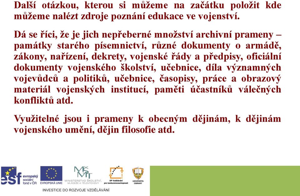 vojenské řády a předpisy, oficiální dokumenty vojenského školství, učebnice, díla významných vojevůdců a politiků, učebnice, časopisy, práce