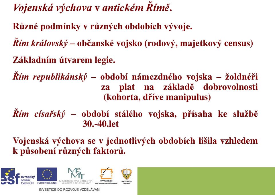 Řím republikánský období námezdného vojska žoldnéři za plat na základě dobrovolnosti (kohorta, dříve