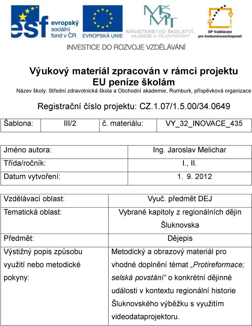 2012 Vzdělávací oblast: Tematická oblast: Předmět: Výstižný popis způsobu využití nebo metodické pokyny: Vyuč.