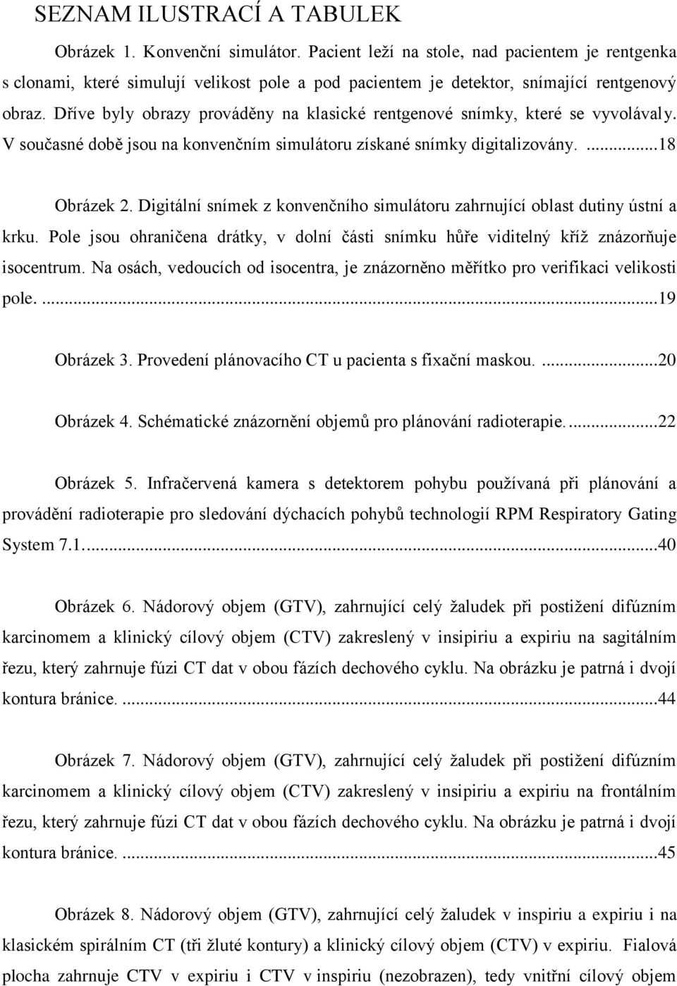 Dříve byly obrazy prováděny na klasické rentgenové snímky, které se vyvolávaly. V současné době jsou na konvenčním simulátoru získané snímky digitalizovány.... 18 Obrázek 2.