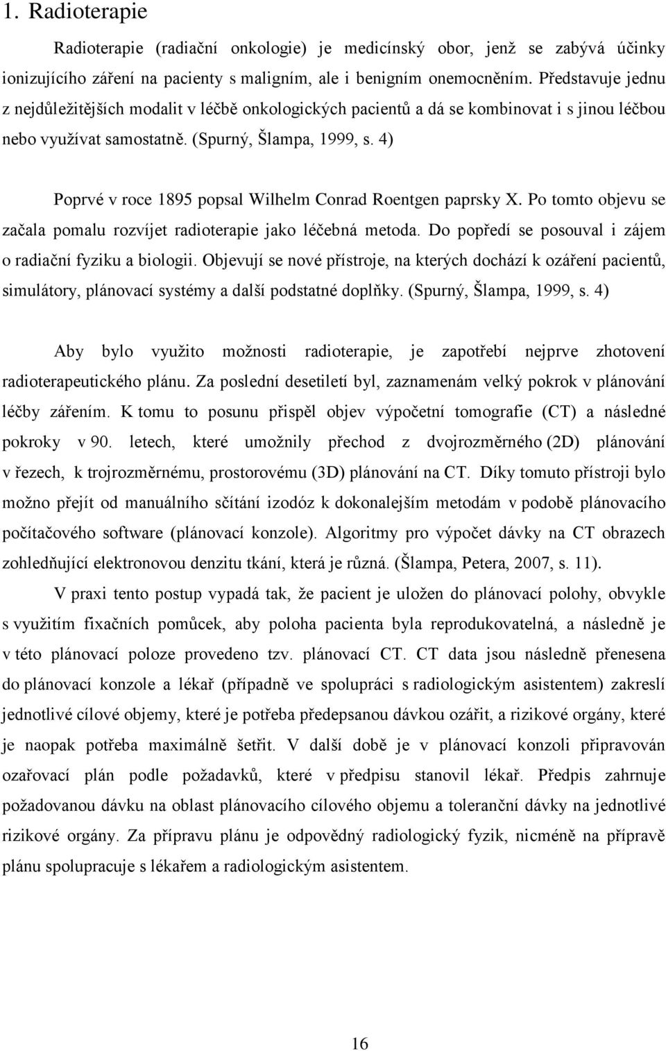 4) Poprvé v roce 1895 popsal Wilhelm Conrad Roentgen paprsky X. Po tomto objevu se začala pomalu rozvíjet radioterapie jako léčebná metoda. Do popředí se posouval i zájem o radiační fyziku a biologii.