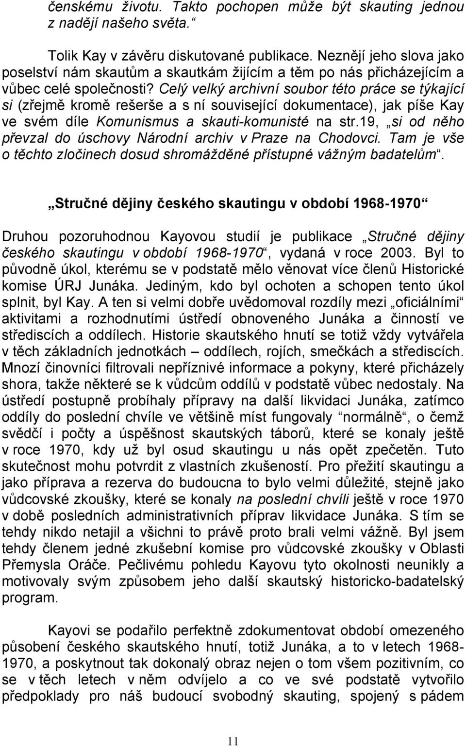 Celý velký archivní soubor této práce se týkající si (zřejmě kromě rešerše a s ní související dokumentace), jak píše Kay ve svém díle Komunismus a skauti-komunisté na str.