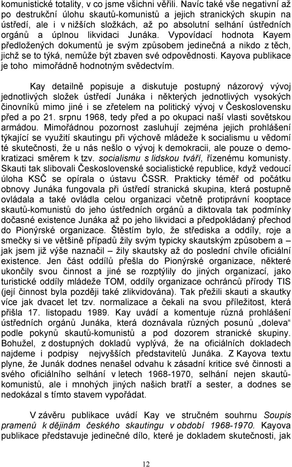 Vypovídací hodnota Kayem předložených dokumentů je svým způsobem jedinečná a nikdo z těch, jichž se to týká, nemůže být zbaven své odpovědnosti.