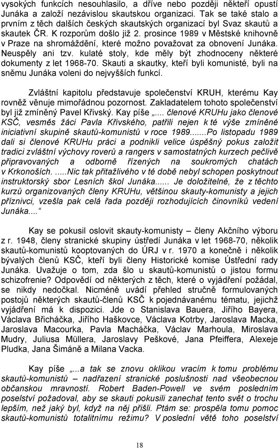 prosince 1989 v Městské knihovně v Praze na shromáždění, které možno považovat za obnovení Junáka. Neuspěly ani tzv. kulaté stoly, kde měly být zhodnoceny některé dokumenty z let 1968-70.