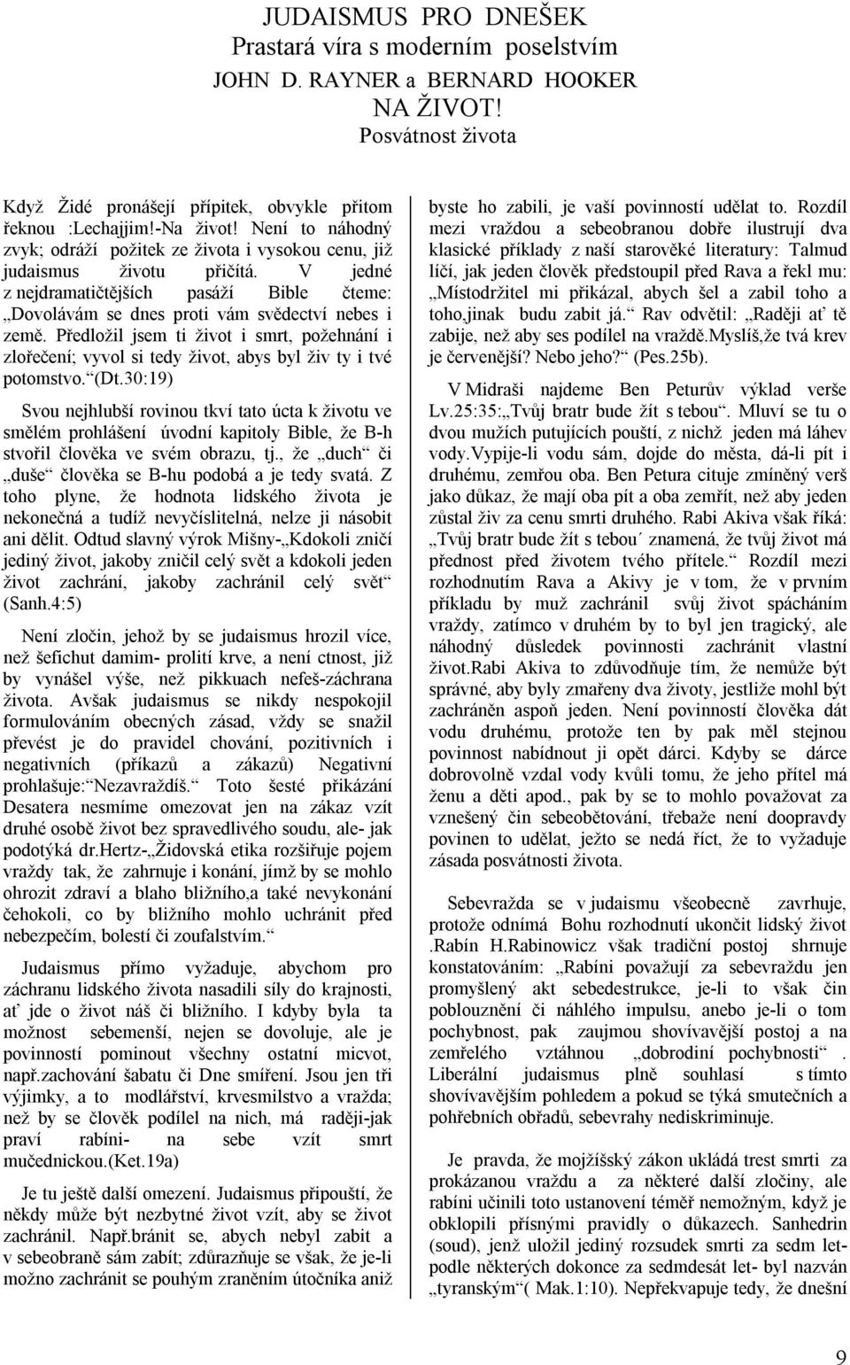 Předložil jsem ti život i smrt, požehnání i zlořečení; vyvol si tedy život, abys byl živ ty i tvé potomstvo. (Dt.