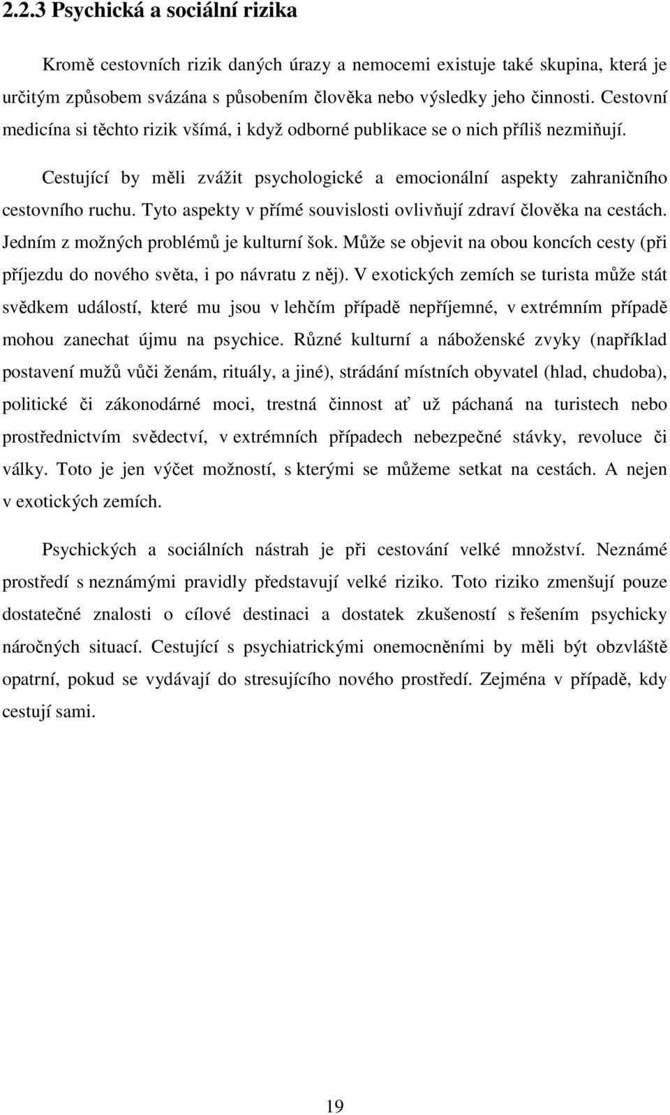 Tyto aspekty v přímé souvislosti ovlivňují zdraví člověka na cestách. Jedním z možných problémů je kulturní šok.