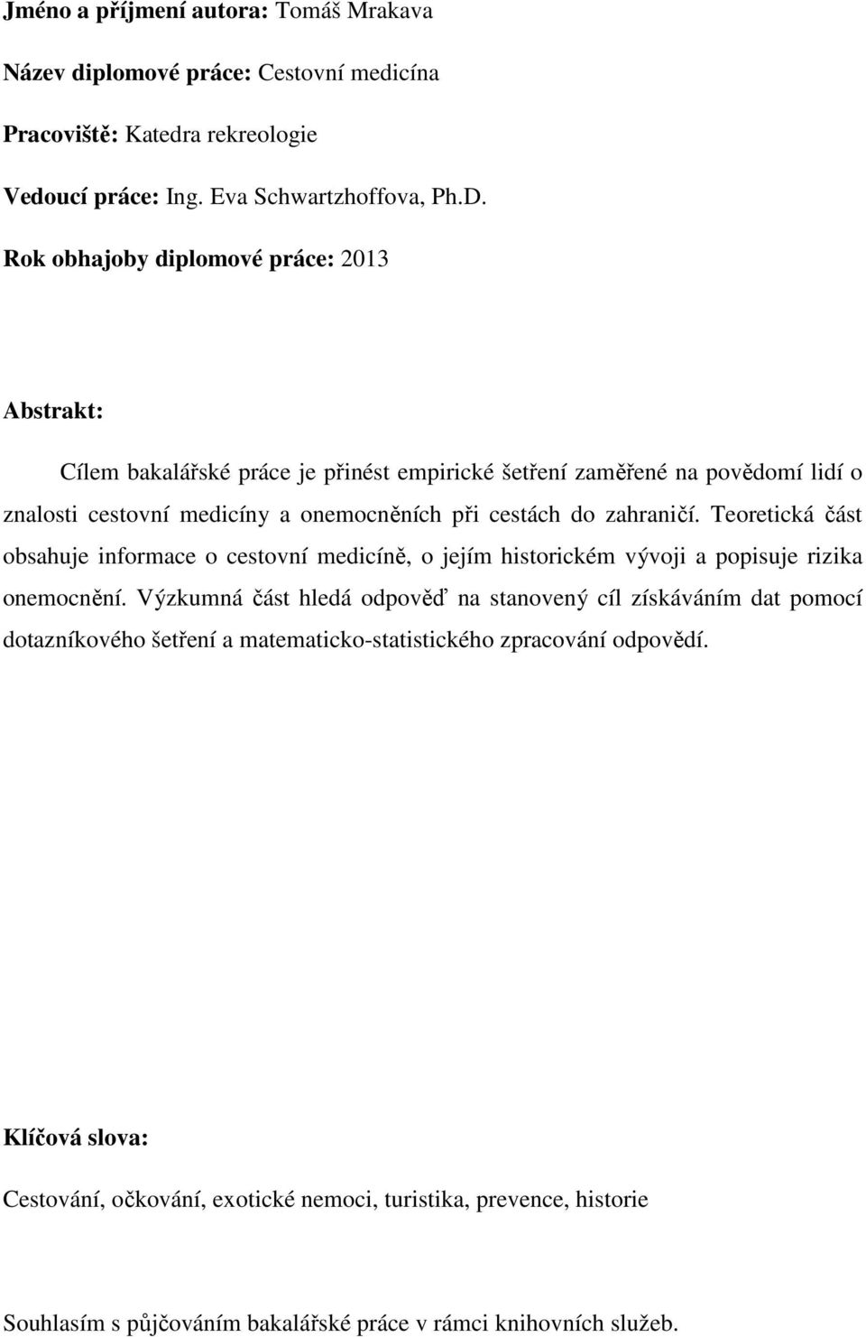 zahraničí. Teoretická část obsahuje informace o cestovní medicíně, o jejím historickém vývoji a popisuje rizika onemocnění.