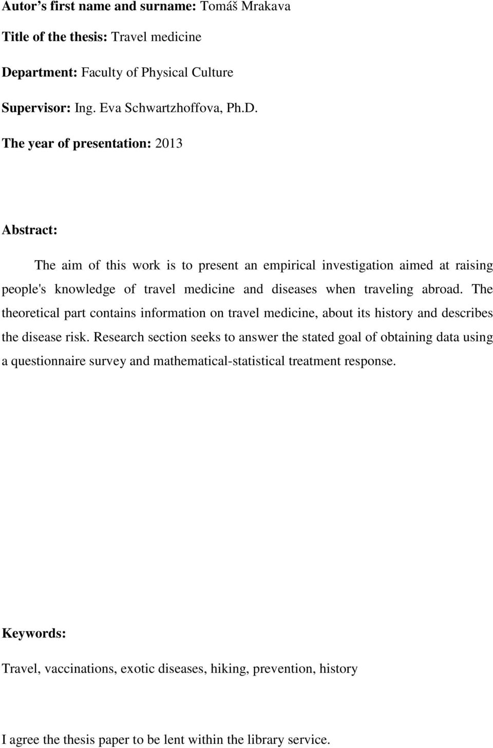 The year of presentation: 2013 Abstract: The aim of this work is to present an empirical investigation aimed at raising people's knowledge of travel medicine and diseases when traveling