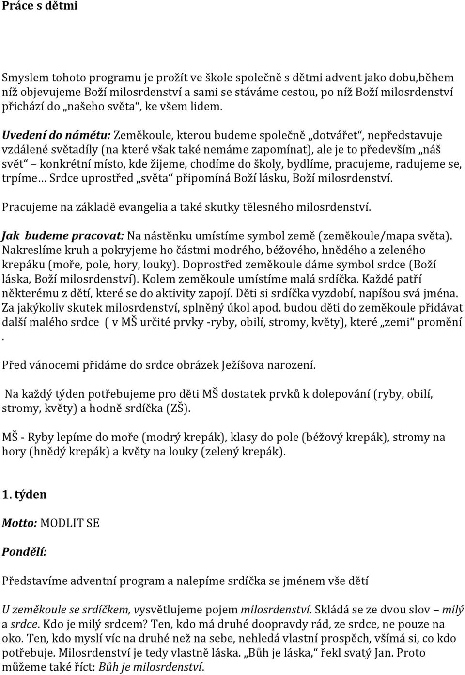 Uvedení do námětu: Zeměkoule, kterou budeme společně dotvářet, nepředstavuje vzdálené světadíly (na které však také nemáme zapomínat), ale je to především náš svět konkrétní místo, kde žijeme,