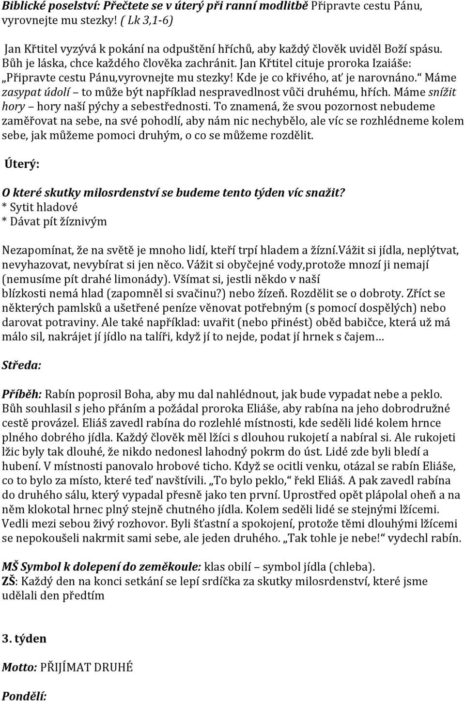 Máme zasypat údolí to může být například nespravedlnost vůči druhému, hřích. Máme snížit hory hory naší pýchy a sebestřednosti.