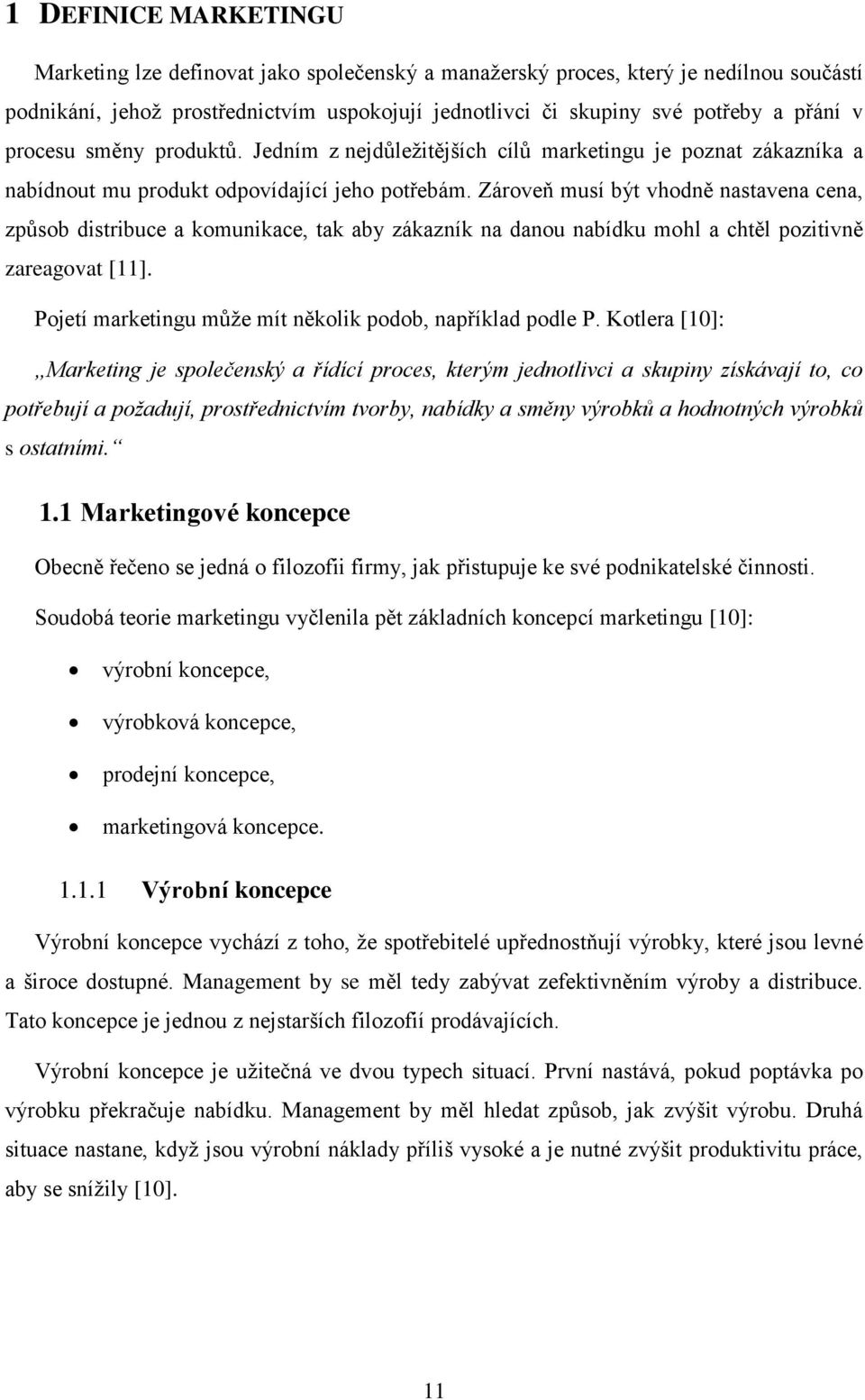 Zároveň musí být vhodně nastavena cena, způsob distribuce a komunikace, tak aby zákazník na danou nabídku mohl a chtěl pozitivně zareagovat [11].