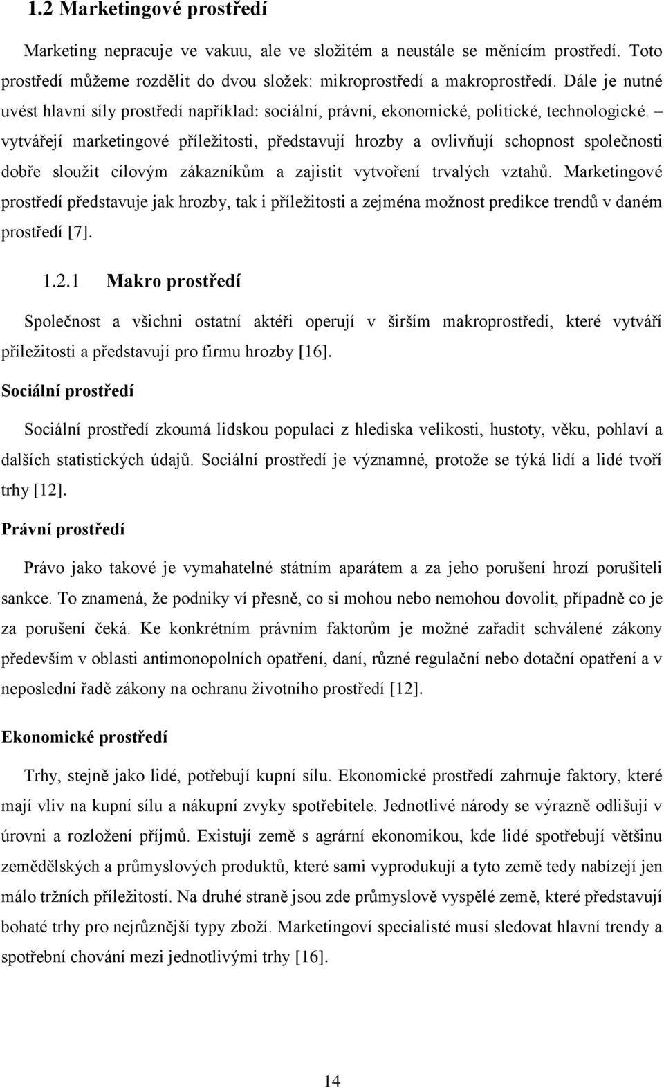 dobře sloužit cílovým zákazníkům a zajistit vytvoření trvalých vztahů. Marketingové prostředí představuje jak hrozby, tak i příležitosti a zejména možnost predikce trendů v daném prostředí [7]. 1.2.