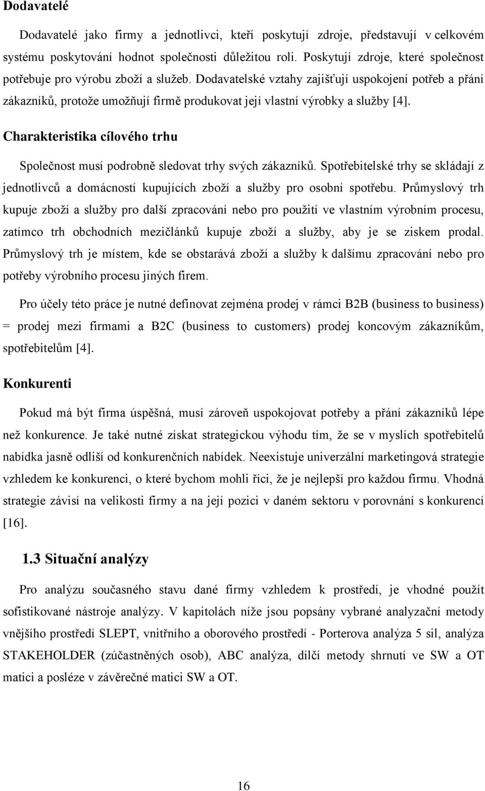 Dodavatelské vztahy zajišťují uspokojení potřeb a přání zákazníků, protože umožňují firmě produkovat její vlastní výrobky a služby [4].