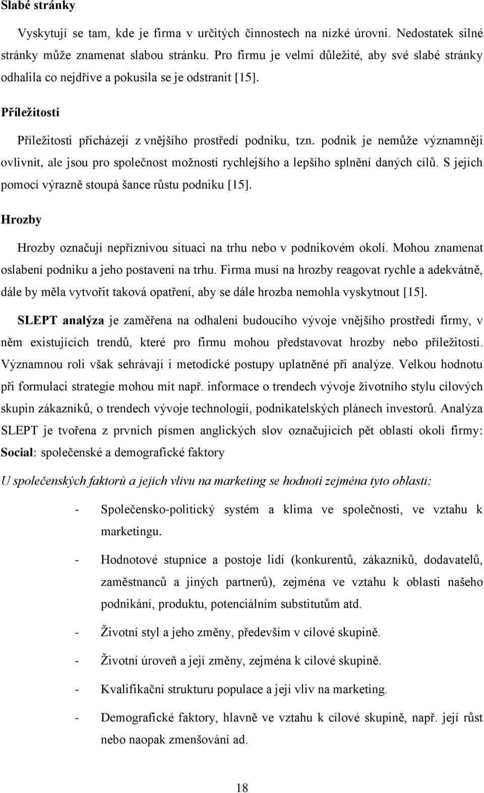 podnik je nemůže významněji ovlivnit, ale jsou pro společnost možností rychlejšího a lepšího splnění daných cílů. S jejich pomocí výrazně stoupá šance růstu podniku [15].