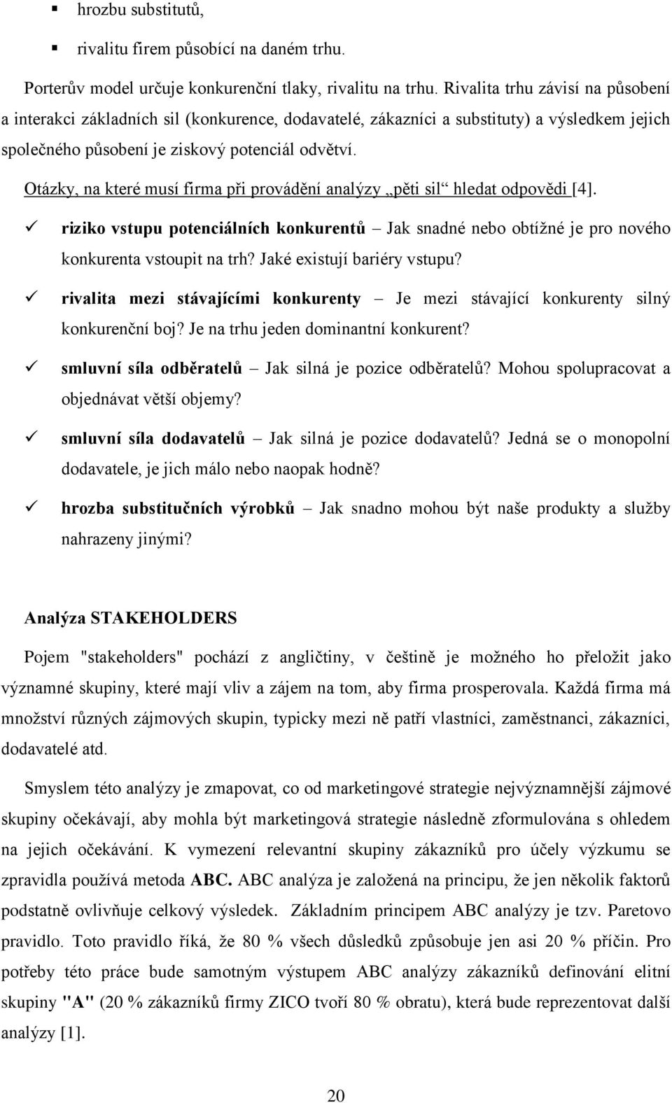 Otázky, na které musí firma při provádění analýzy pěti sil hledat odpovědi [4]. riziko vstupu potenciálních konkurentů Jak snadné nebo obtížné je pro nového konkurenta vstoupit na trh?