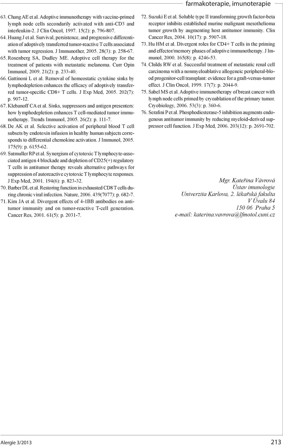 Rosenberg SA, Dudley ME. Adoptive cell therapy for the treatment of patients with metastatic melanoma. Curr Opin Immunol, 2009. 21(2): p. 233-40. 66. Gattinoni L et al.