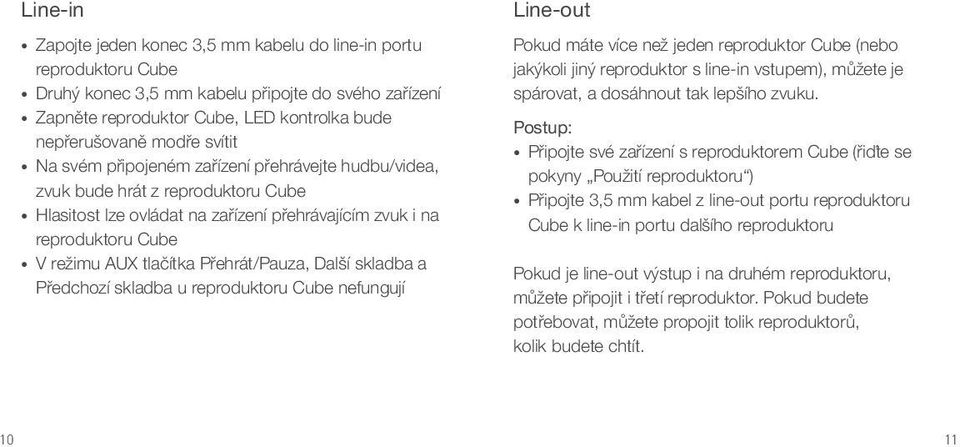 Přehrát/Pauza, Další skladba a Předchozí skladba u reproduktoru Cube nefungují Line-out Pokud máte více než jeden reproduktor Cube (nebo jakýkoli jiný reproduktor s line-in vstupem), můžete je