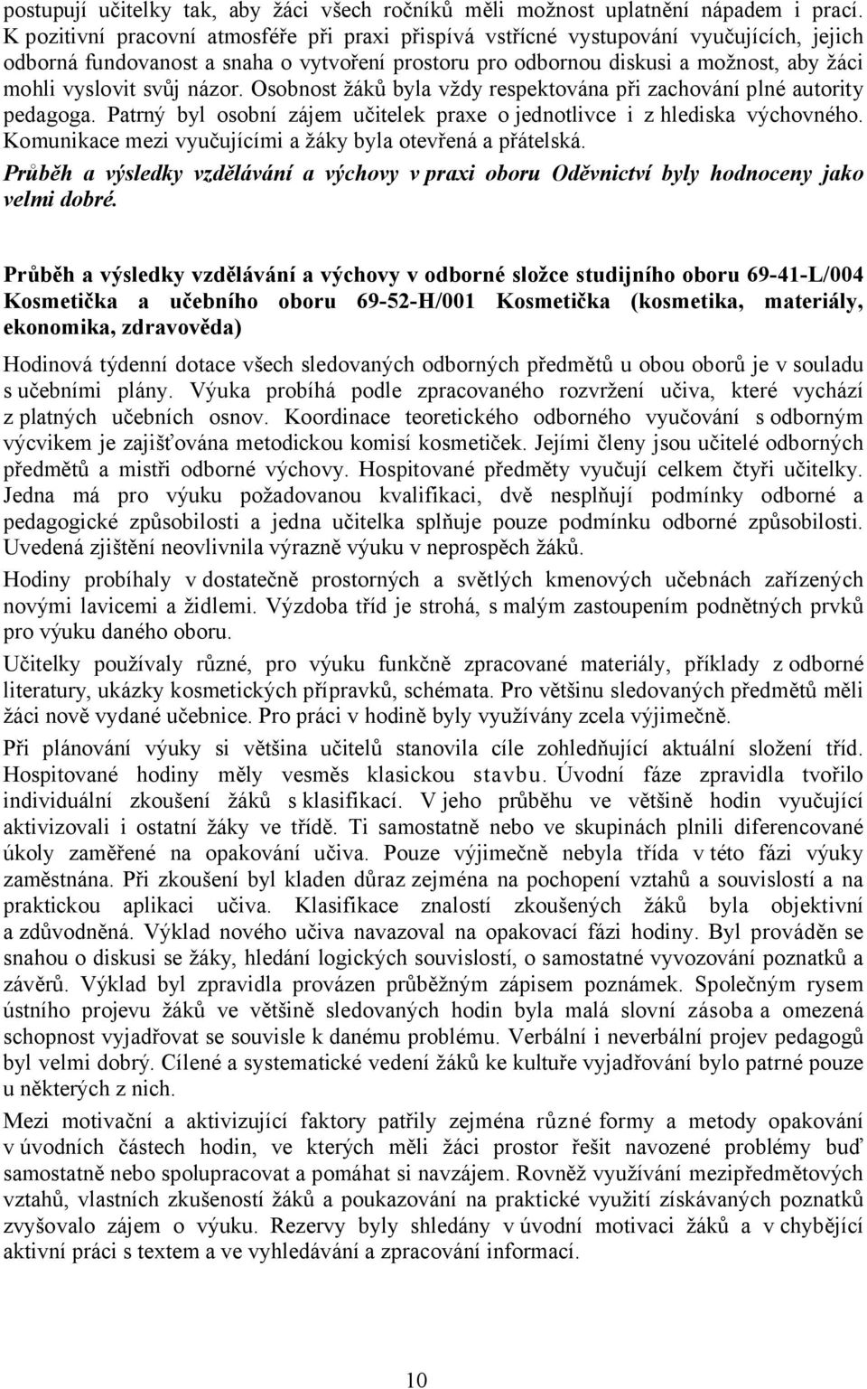 svůj názor. Osobnost žáků byla vždy respektována při zachování plné autority pedagoga. Patrný byl osobní zájem učitelek praxe o jednotlivce i zhlediska výchovného.