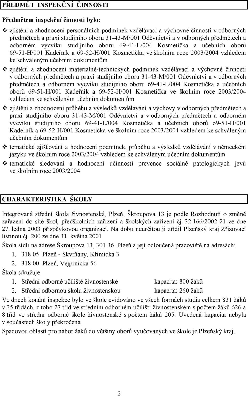 schváleným učebním dokumentům zjištění a zhodnocení materiálně-technických podmínek vzdělávací a výchovné činnosti v odborných předmětech a praxi studijního oboru 31-43-M/001  schváleným učebním