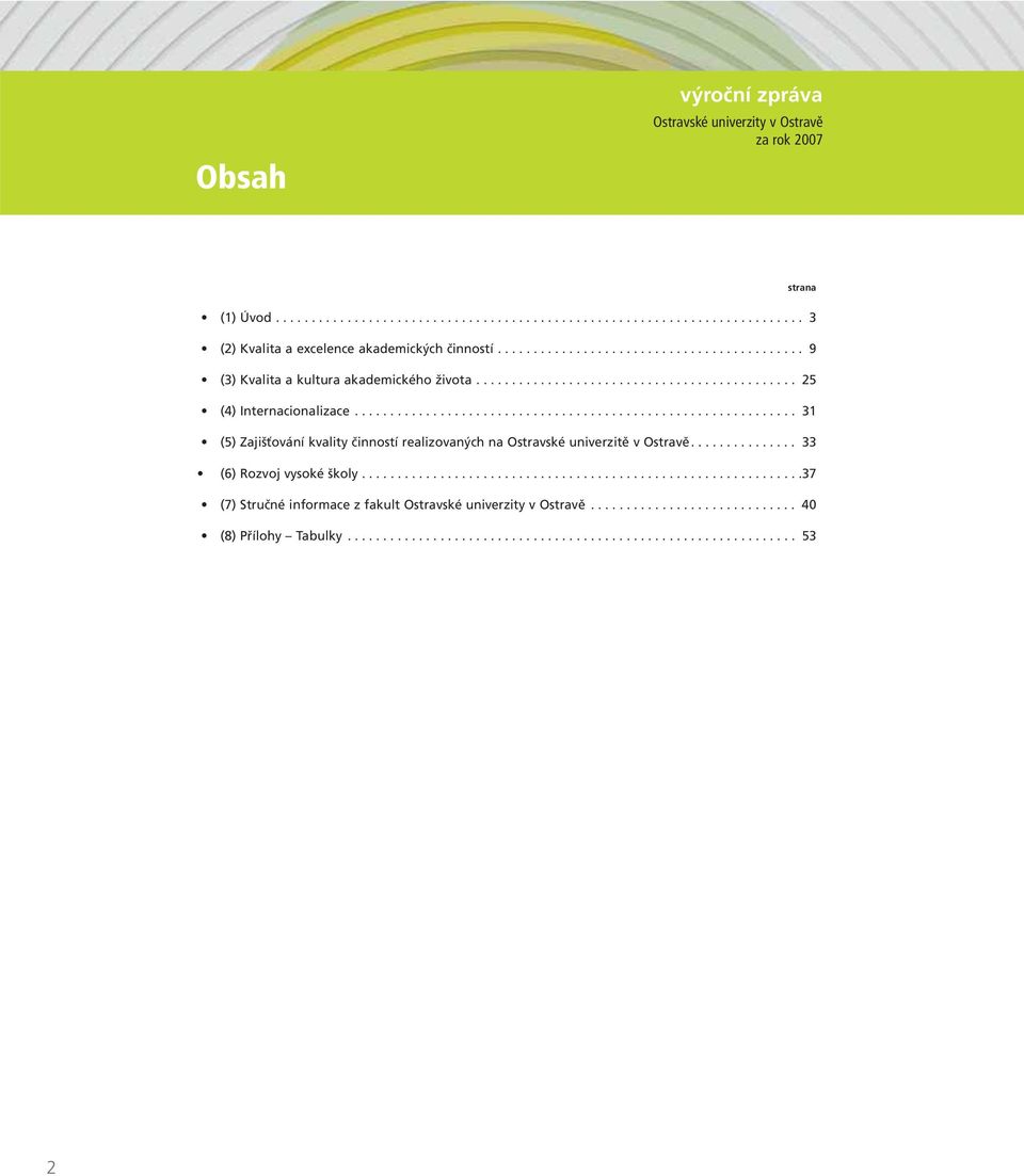 ............................................................. 31 (5) Zajišťování kvality činností realizovaných na Ostravské univerzitě v Ostravě............... 33 (6) Rozvoj vysoké školy.