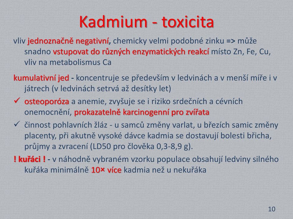 cévních onemocnění, prokazatelně karcinogenní pro zvířata činnost pohlavních žláz - u samců změny varlat, u březích samic změny placenty, při akutně vysoké dávce kadmia se