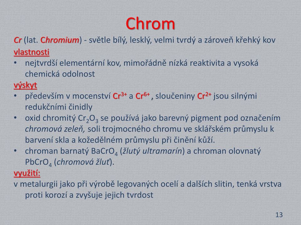 především v mocenství Cr 3+ a Cr 6+, sloučeniny Cr 2+ jsou silnými redukčními činidly oxid chromitý Cr 2 O 3 se používá jako barevný pigment pod označením chromová