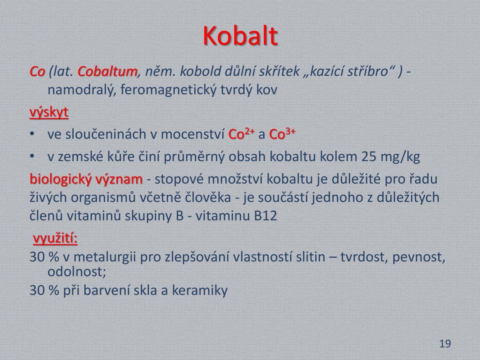 zemské kůře činí průměrný obsah kobaltu kolem 25 mg/kg biologický význam - stopové množství kobaltu je důležité pro řadu živých