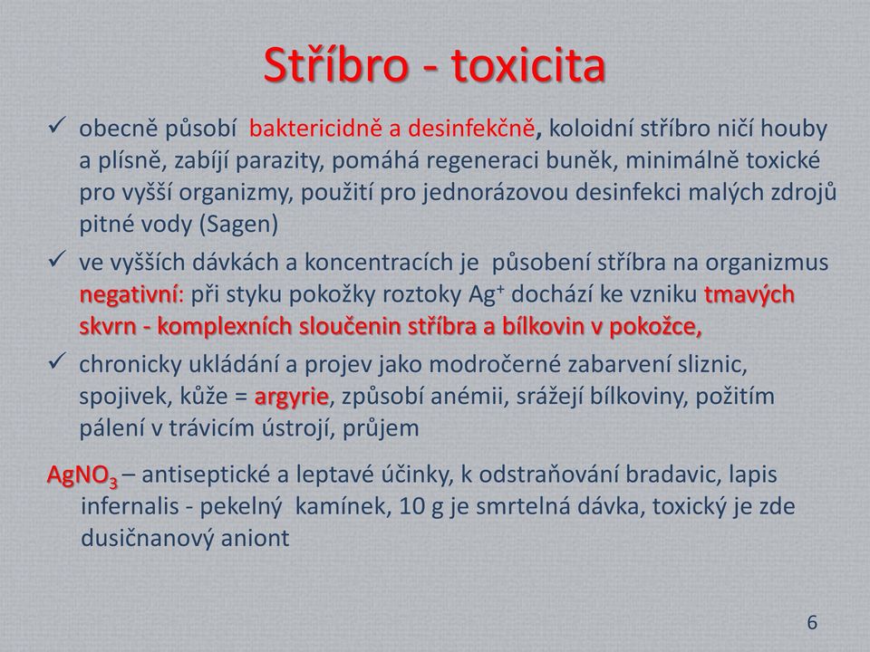 tmavých skvrn - komplexních sloučenin stříbra a bílkovin v pokožce, chronicky ukládání a projev jako modročerné zabarvení sliznic, spojivek, kůže = argyrie, způsobí anémii, srážejí bílkoviny,