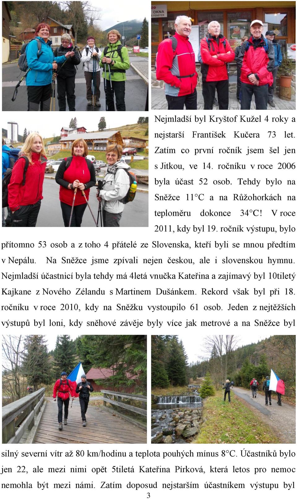 ročník výstupu, bylo přítomno 53 osob a z toho 4 přátelé ze Slovenska, kteří byli se mnou předtím v Nepálu. Na Sněžce jsme zpívali nejen českou, ale i slovenskou hymnu.