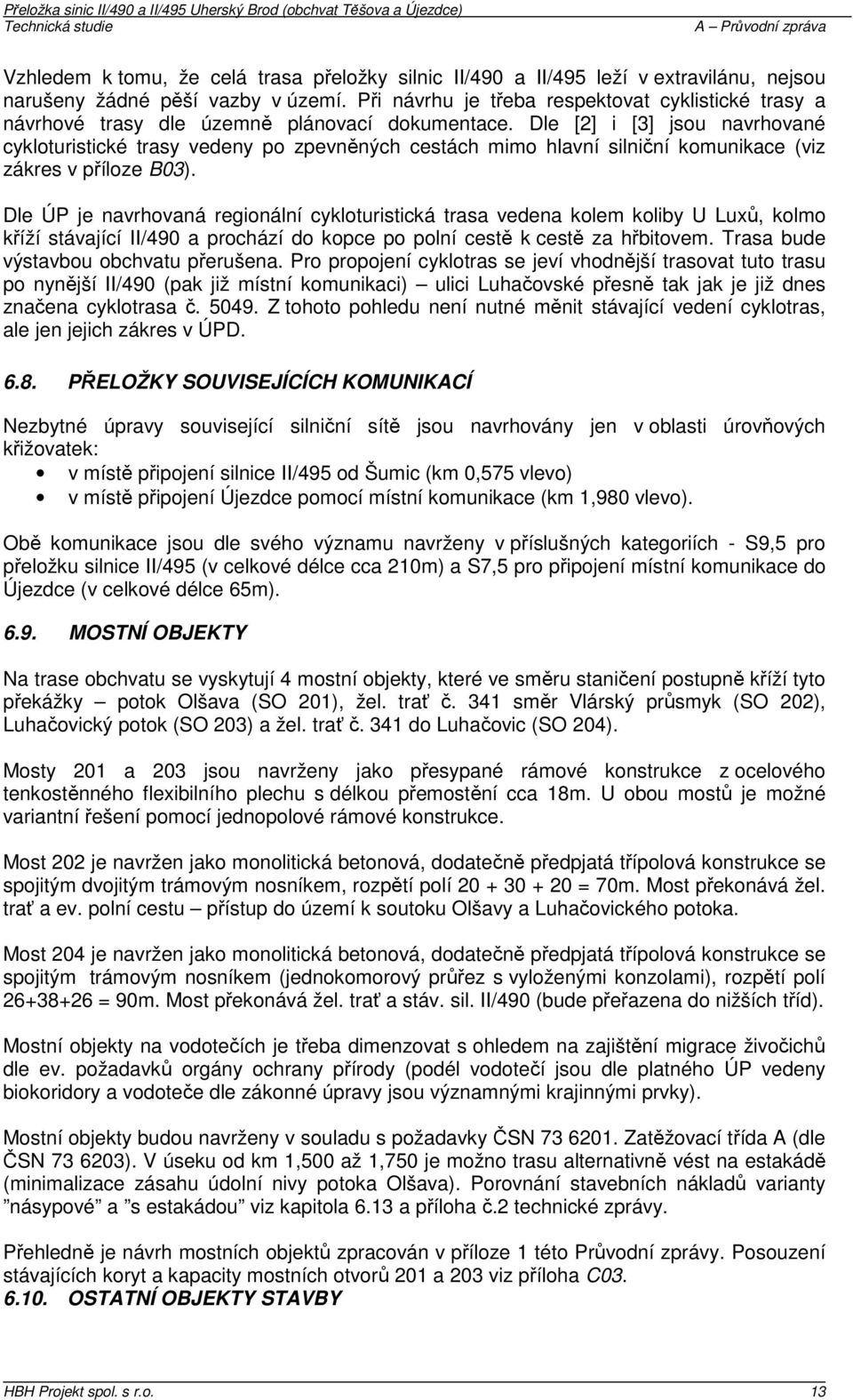 Dle [2] i [3] jsou navrhované cykloturistické trasy vedeny po zpevněných cestách mimo hlavní silniční komunikace (viz zákres v příloze B03).