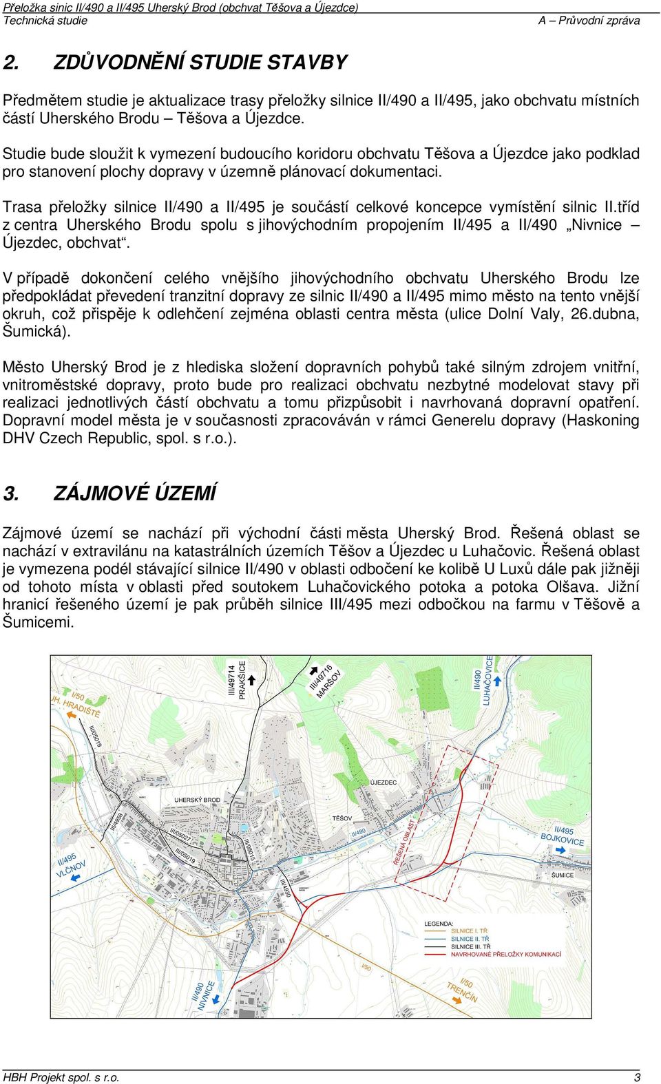 Trasa přeložky silnice II/490 a II/495 je součástí celkové koncepce vymístění silnic II.tříd z centra Uherského Brodu spolu s jihovýchodním propojením II/495 a II/490 Nivnice Újezdec, obchvat.