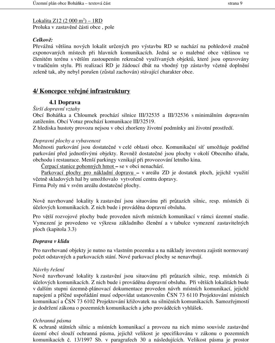 Jedná se o malebné obce většinou ve členitém terénu s větším zastoupením rekreačně využívaných objektů, které jsou opravovány v tradičním stylu.