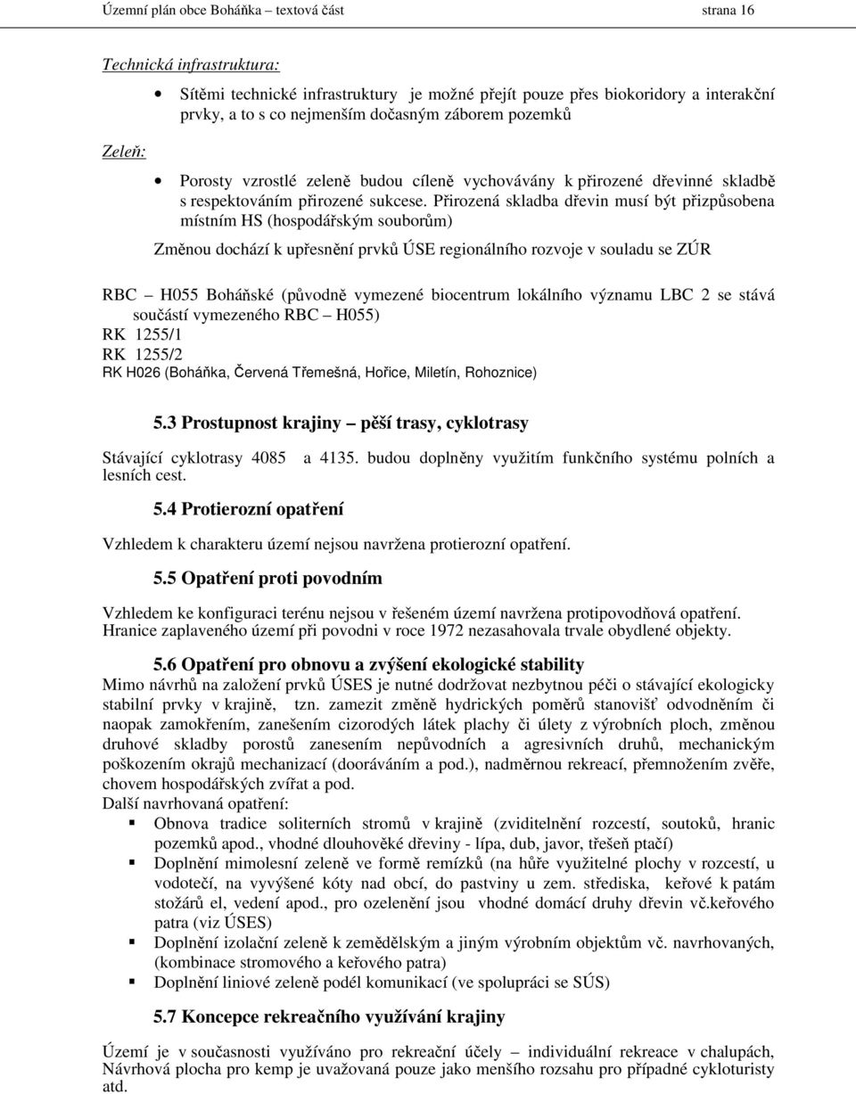 Přirozená skladba dřevin musí být přizpůsobena místním HS (hospodářským souborům) Změnou dochází k upřesnění prvků ÚSE regionálního rozvoje v souladu se ZÚR RBC H055 Boháňské (původně vymezené